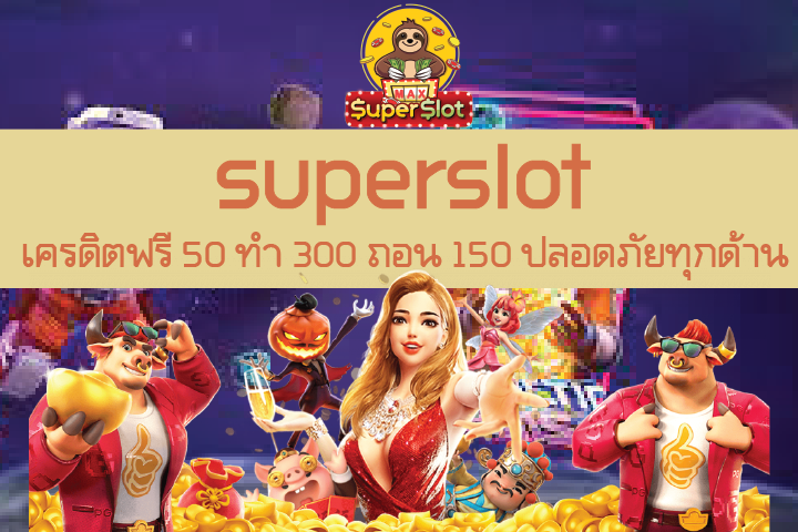 superslot เครดิตฟรี 50 ทำ 300 ถอน 150 ปลอดภัยทุกด้าน และจ่ายเงินจริง