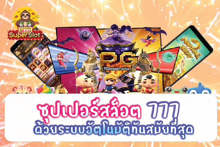 ซุปเปอร์สล็อต 777 ไม่มีขั้นต่ำ รวดเร็ว ด้วยระบบอัตโนมัติทันสมัยที่สุด