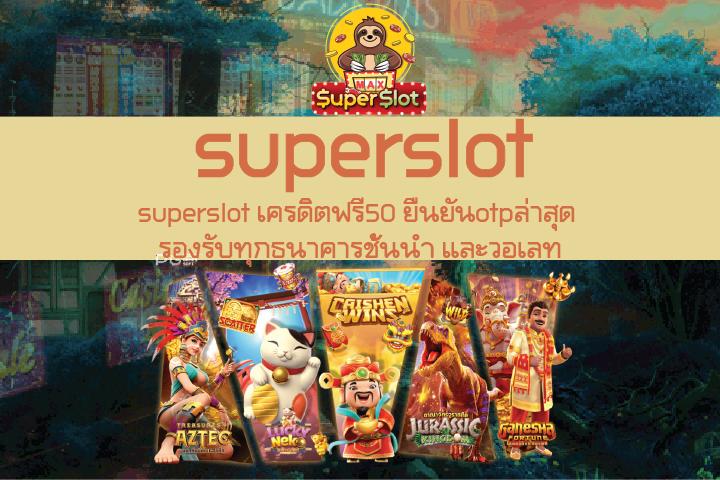 superslot เครดิตฟรี50 ยืนยันotpล่าสุด รองรับทุกธนาคารชั้นนำ และวอเลท