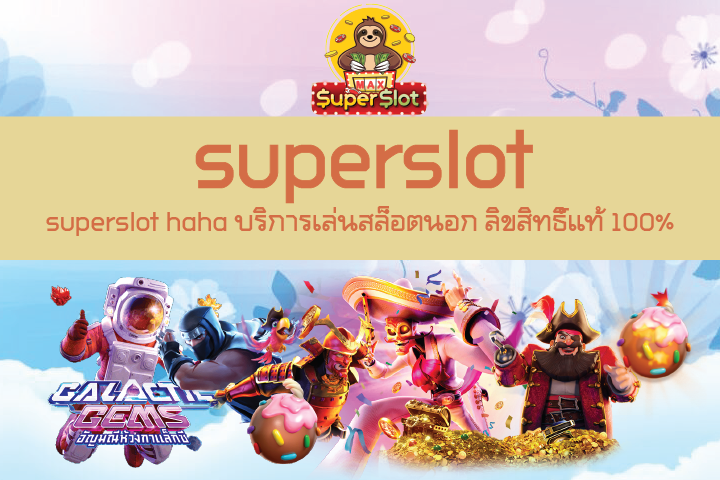 superslot haha บริการเล่นสล็อตนอก ลิขสิทธิ์แท้ 100%