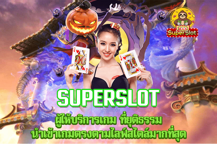 Superslot ผู้ให้บริการเกม ที่ยุติธรรม นำเข้าเกมตรงตามไลฟ์สไตล์มากที่สุด 