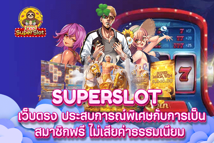 Superslot เว็บตรง ประสบการณ์พิเศษกับการเป็นสมาชิกฟรี ไม่เสียค่าธรรมเนียม