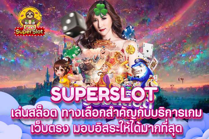 Superslot เล่นสล็อต ทางเลือกสำคัญกับบริการเกมเว็บตรง มอบอิสระให้ได้มากที่สุด