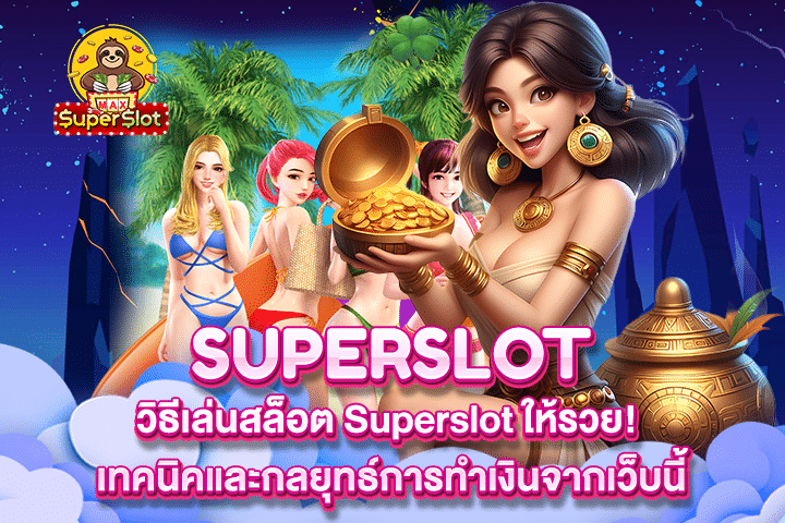 วิธีเล่นสล็อต Superslot ให้รวย! เทคนิคและกลยุทธ์การทำเงินจากเว็บนี้