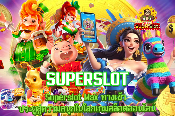 Superslot Max ทางเข้า ประตูสู่ความสนุกในโลกเกมสล็อตออนไลน์