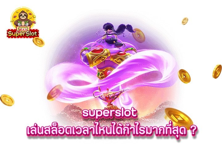 superslot เล่นสล็อตเวลาไหนได้กำไรมากที่สุด ?