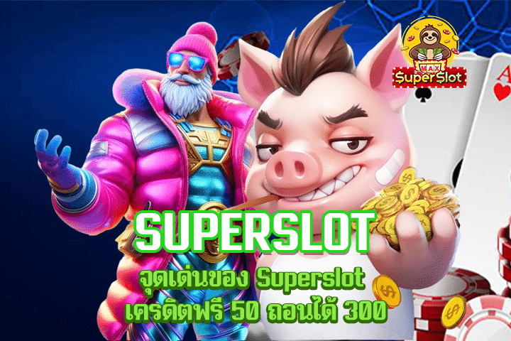 จุดเด่นของ Superslot เครดิตฟรี 50 ถอนได้ 300